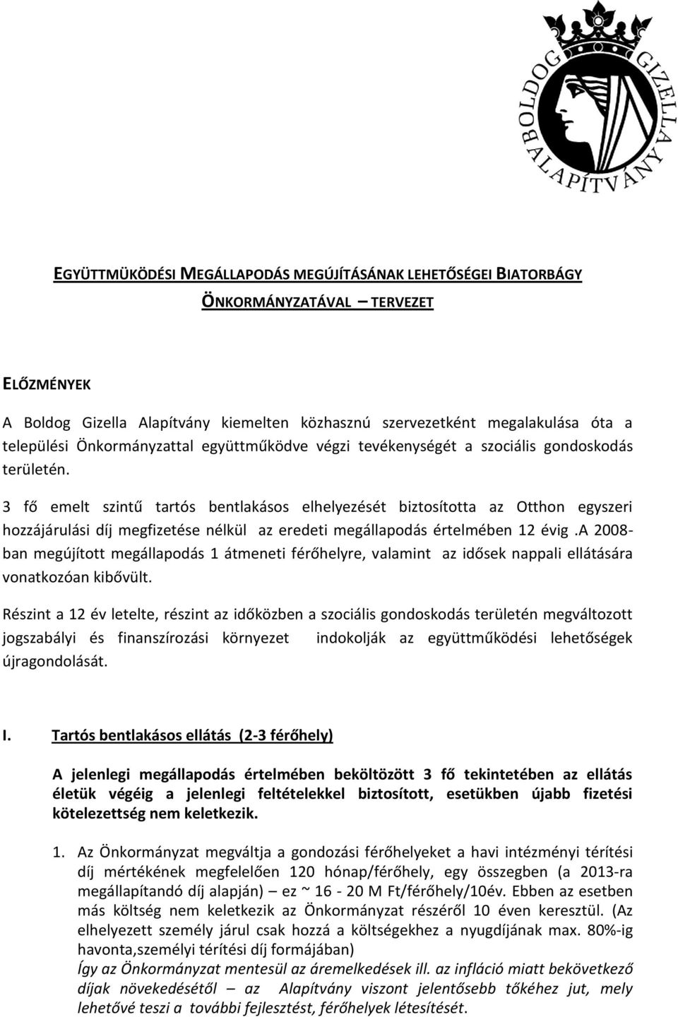 3 fő emelt szintű tartós bentlakásos elhelyezését biztosította az Otthon egyszeri hozzájárulási díj megfizetése nélkül az eredeti megállapodás értelmében 12 évig.