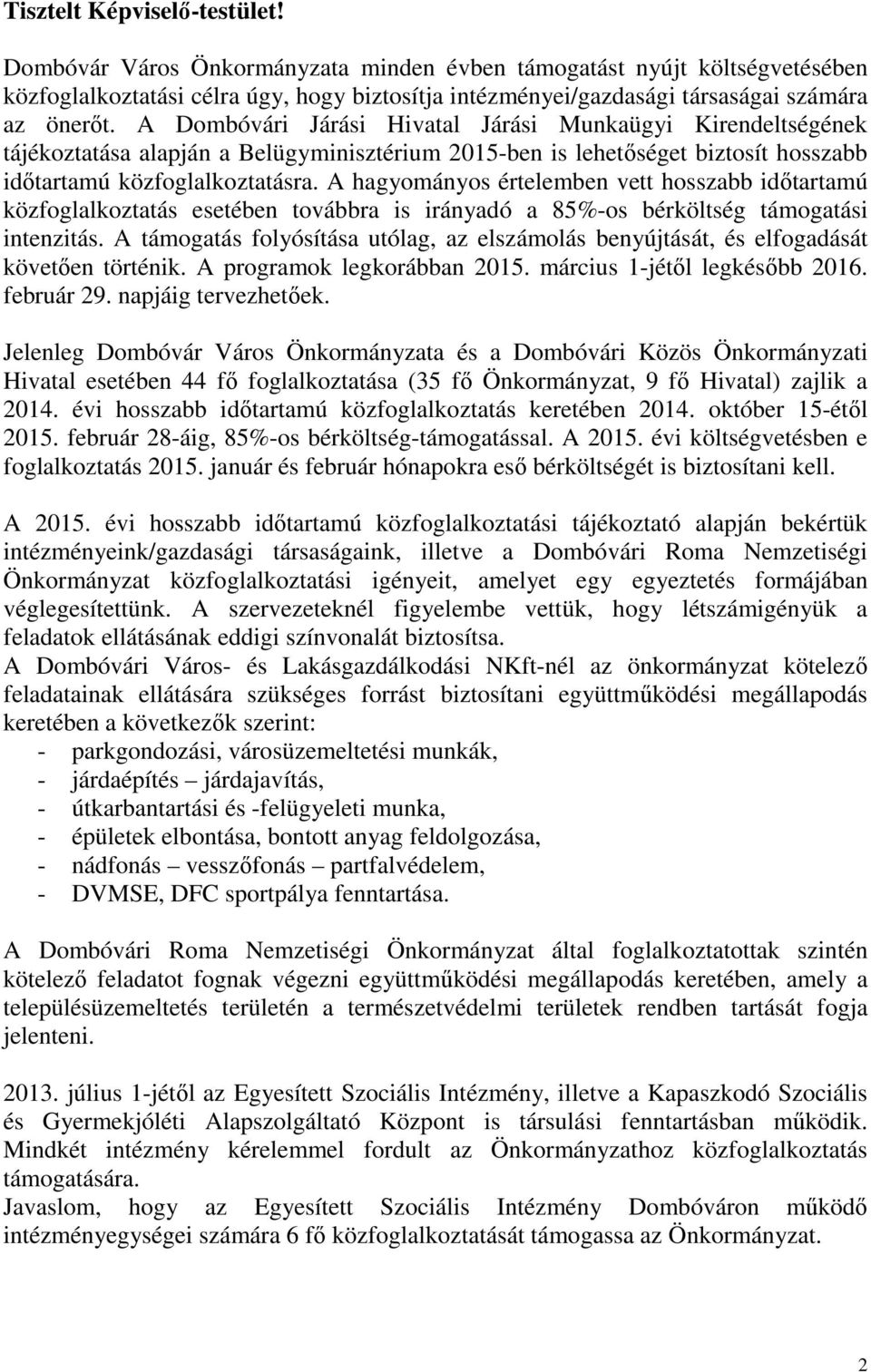 A Dombóvári Járási Hivatal Járási Munkaügyi Kirendeltségének tájékoztatása alapján a Belügyminisztérium 2015-ben is lehetőséget biztosít hosszabb időtartamú közfoglalkoztatásra.