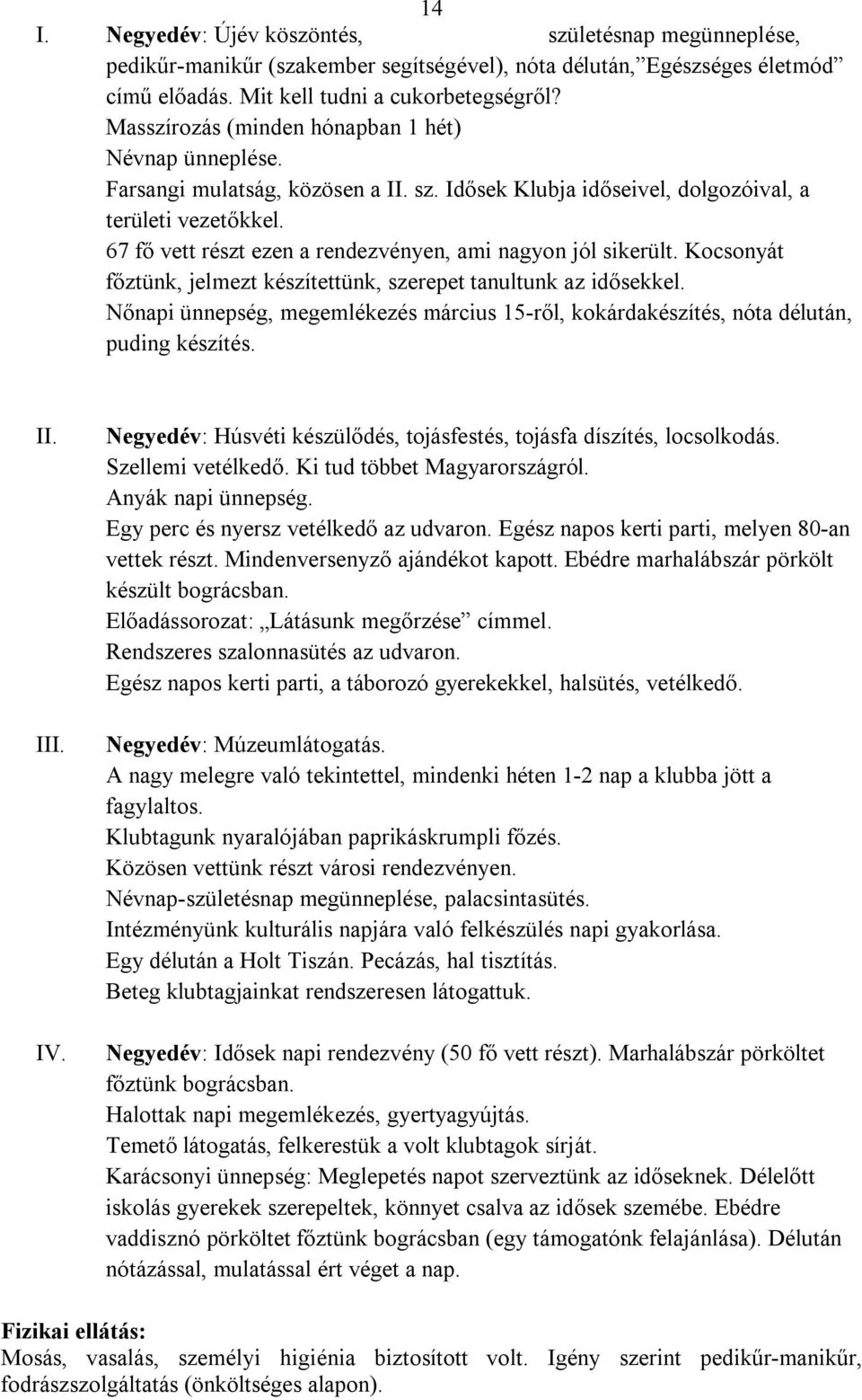 67 fő vett részt ezen a rendezvényen, ami nagyon jól sikerült. Kocsonyát főztünk, jelmezt készítettünk, szerepet tanultunk az idősekkel.