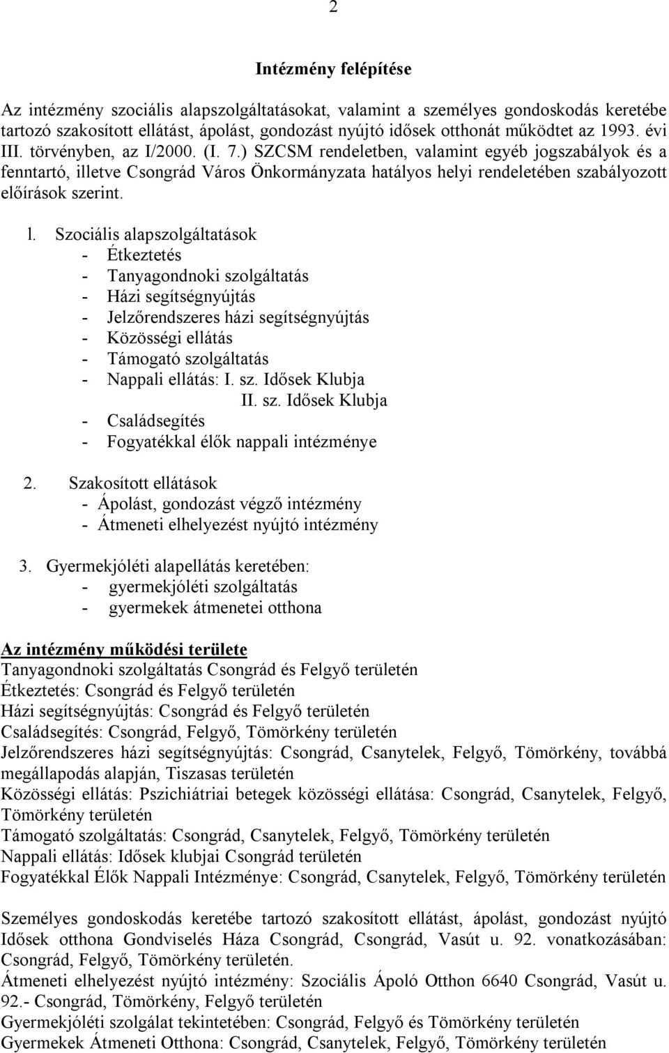 l. Szociális alapszolgáltatások - Étkeztetés - Tanyagondnoki szolgáltatás - Házi segítségnyújtás - Jelzőrendszeres házi segítségnyújtás - Közösségi ellátás - Támogató szolgáltatás - Nappali ellátás: