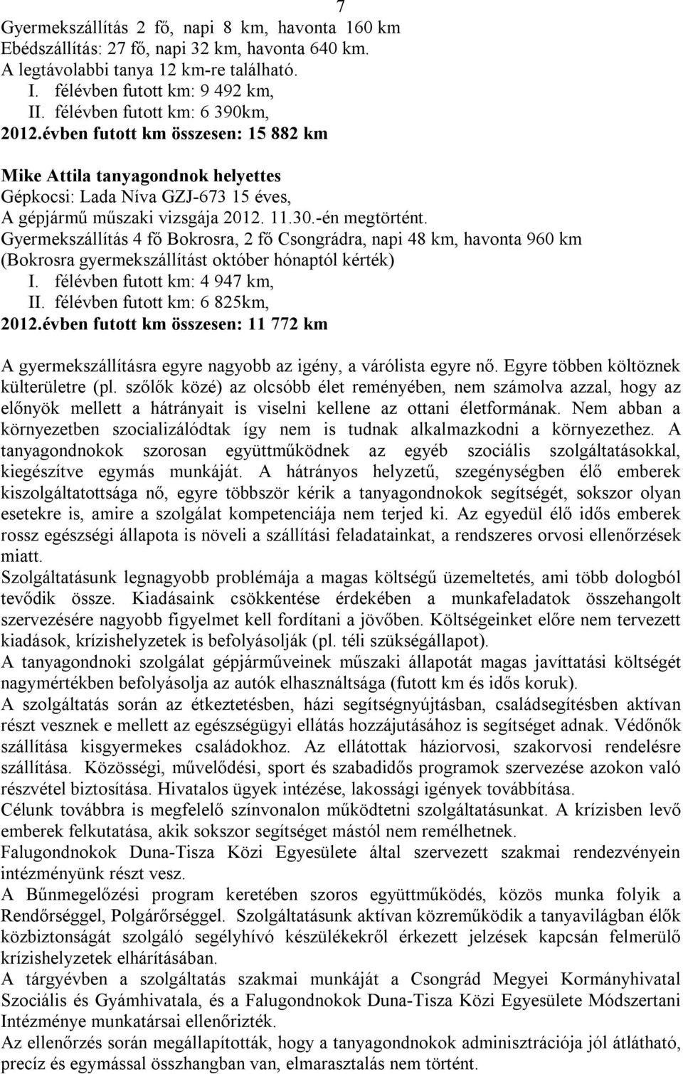 Gyermekszállítás 4 fő Bokrosra, 2 fő Csongrádra, napi 48 km, havonta 960 km (Bokrosra gyermekszállítást október hónaptól kérték) I. félévben futott km: 4 947 km, II. félévben futott km: 6 825km, 2012.