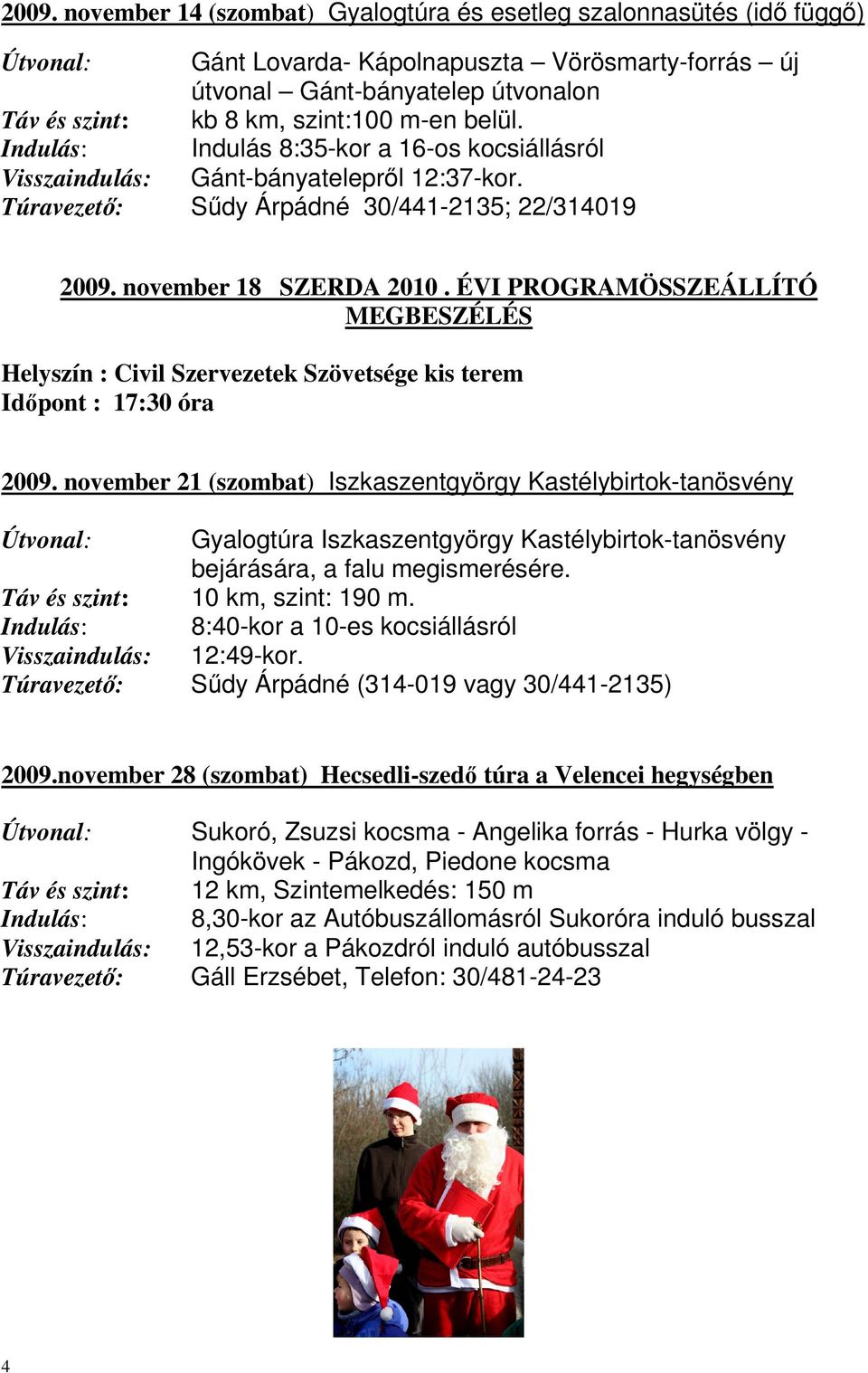 ÉVI PROGRAMÖSSZEÁLLÍTÓ MEGBESZÉLÉS Helyszín : Civil Szervezetek Szövetsége kis terem Időpont : 17:30 óra 2009.