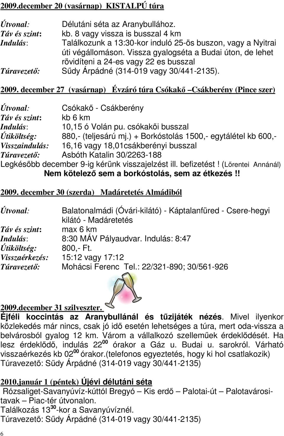 Vissza gyalogséta a Budai úton, de lehet rövidíteni a 24-es vagy 22 es busszal Túravezető: Sűdy Árpádné (314-019 vagy 30/441-2135). 2009.