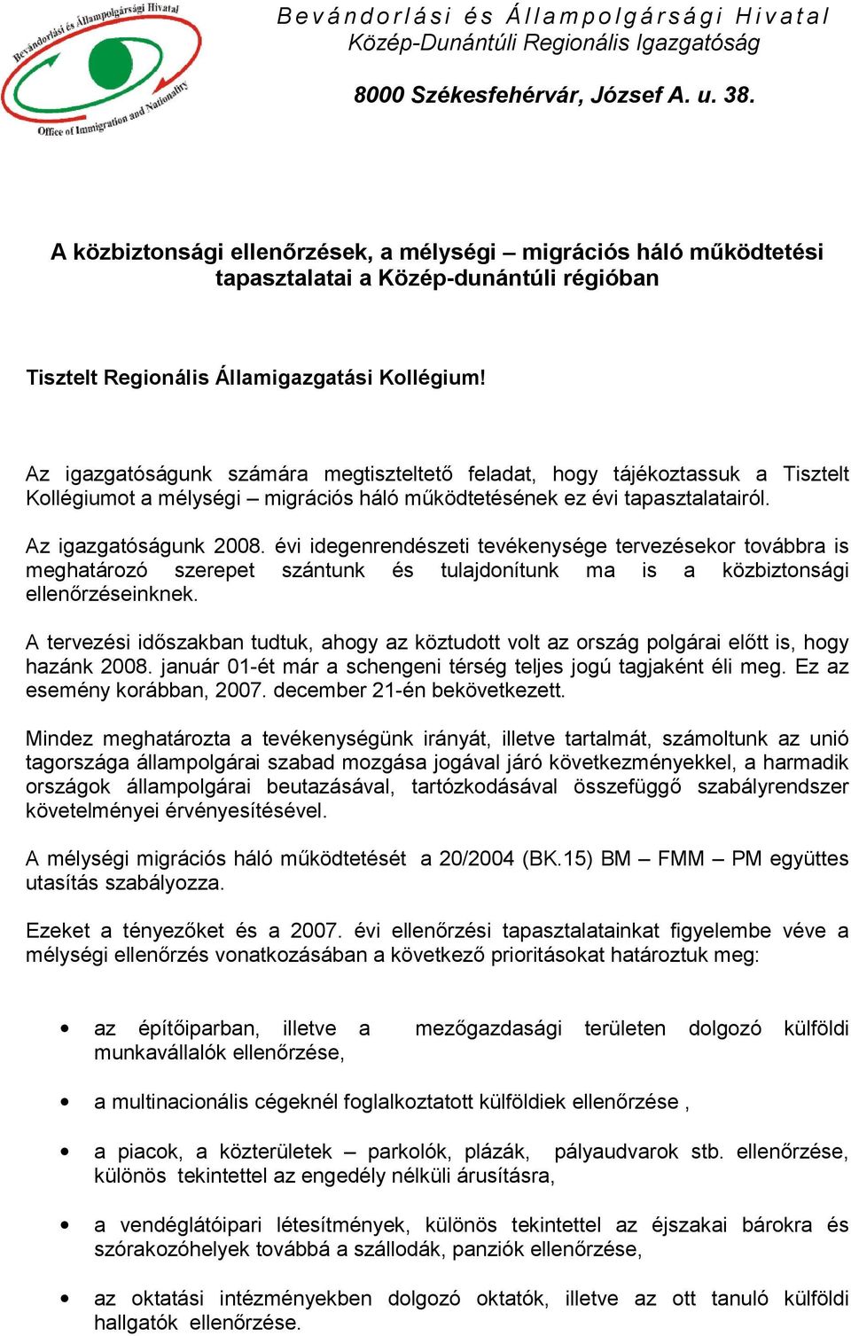 Az igazgatóságunk számára megtiszteltető feladat, hogy tájékoztassuk a Tisztelt Kollégiumot a mélységi migrációs háló működtetésének ez évi tapasztalatairól. Az igazgatóságunk 2008.