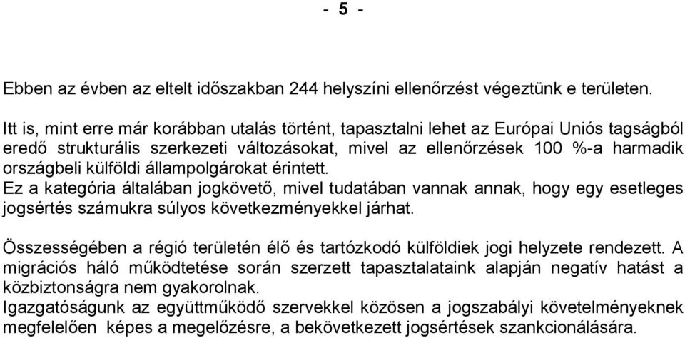 állampolgárokat érintett. Ez a kategória általában jogkövető, mivel tudatában vannak annak, hogy egy esetleges jogsértés számukra súlyos következményekkel járhat.