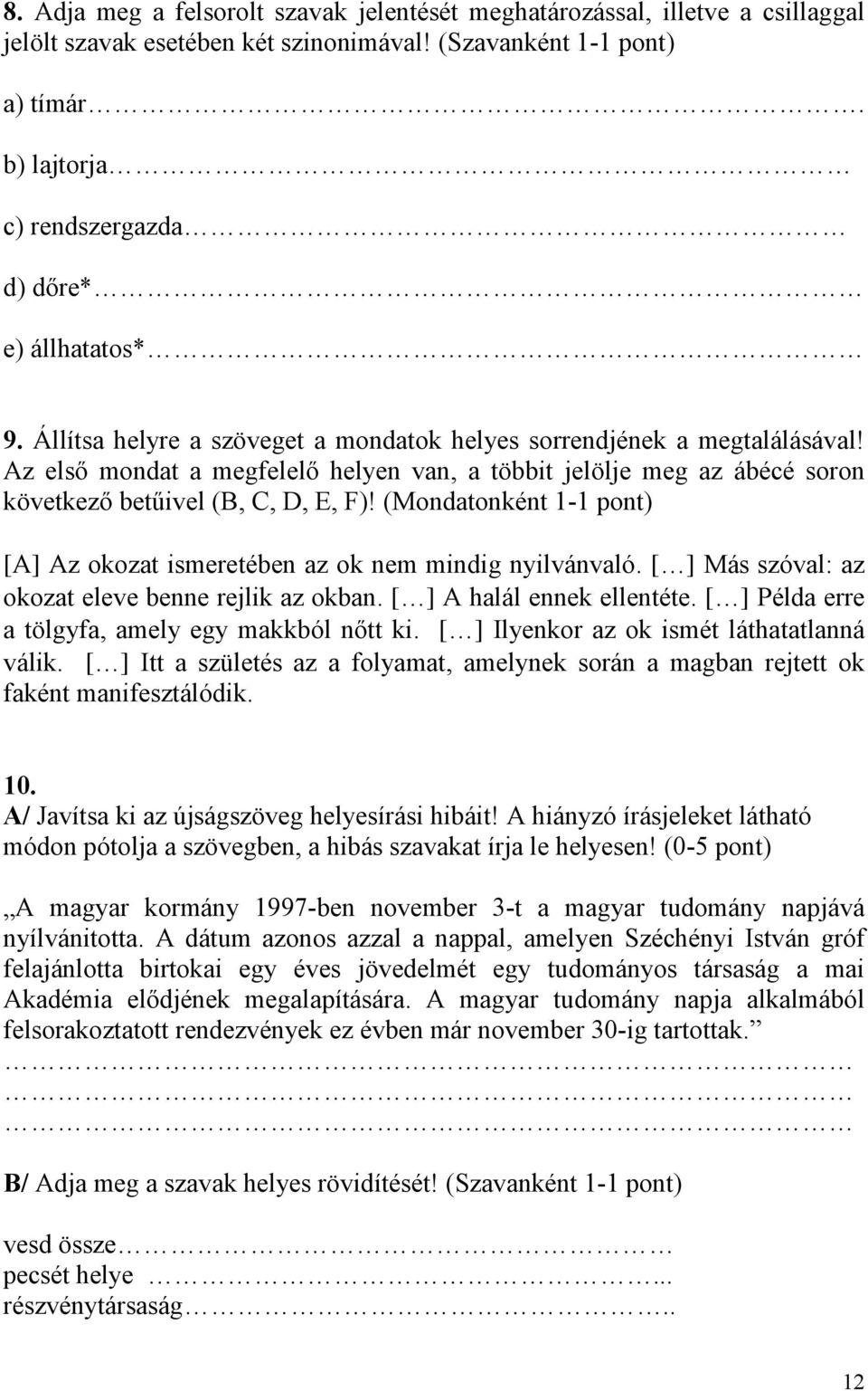 Az első mondat a megfelelő helyen van, a többit jelölje meg az ábécé soron következő betűivel (B, C, D, E, F)! (Mondatonként 1-1 pont) [A] Az okozat ismeretében az ok nem mindig nyilvánvaló.