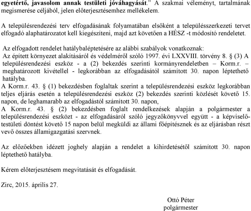 Az elfogadott rendelet hatálybaléptetésére az alábbi szabályok vonatkoznak: Az épített környezet alakításáról és védelméről szóló 1997. évi LXXVIII. törvény.