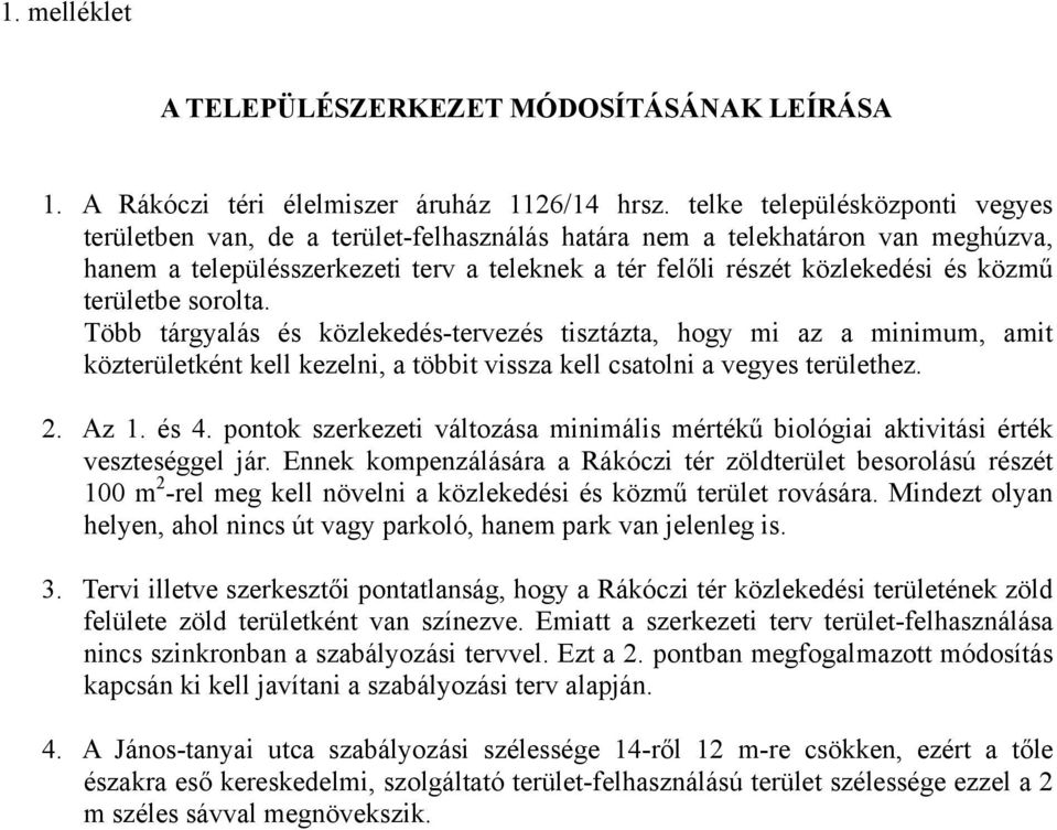 területbe sorolta. öbb tárgyalás és közlekedés-tervezés tisztázta, hogy mi az a minimum, amit közterületként kell kezelni, a többit vissza kell csatolni a vegyes területhez. 2. Az 1. és 4.