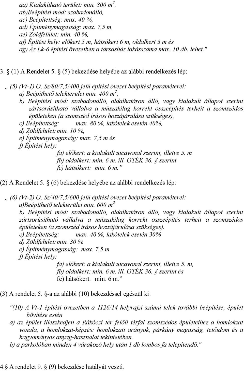 (5) bekezdése helyébe az alábbi rendelkezés lép: (5) () O, z/0/7,5/400 jelű építési övezet beépítési paraméterei: a) Beépíthető telekterület min.