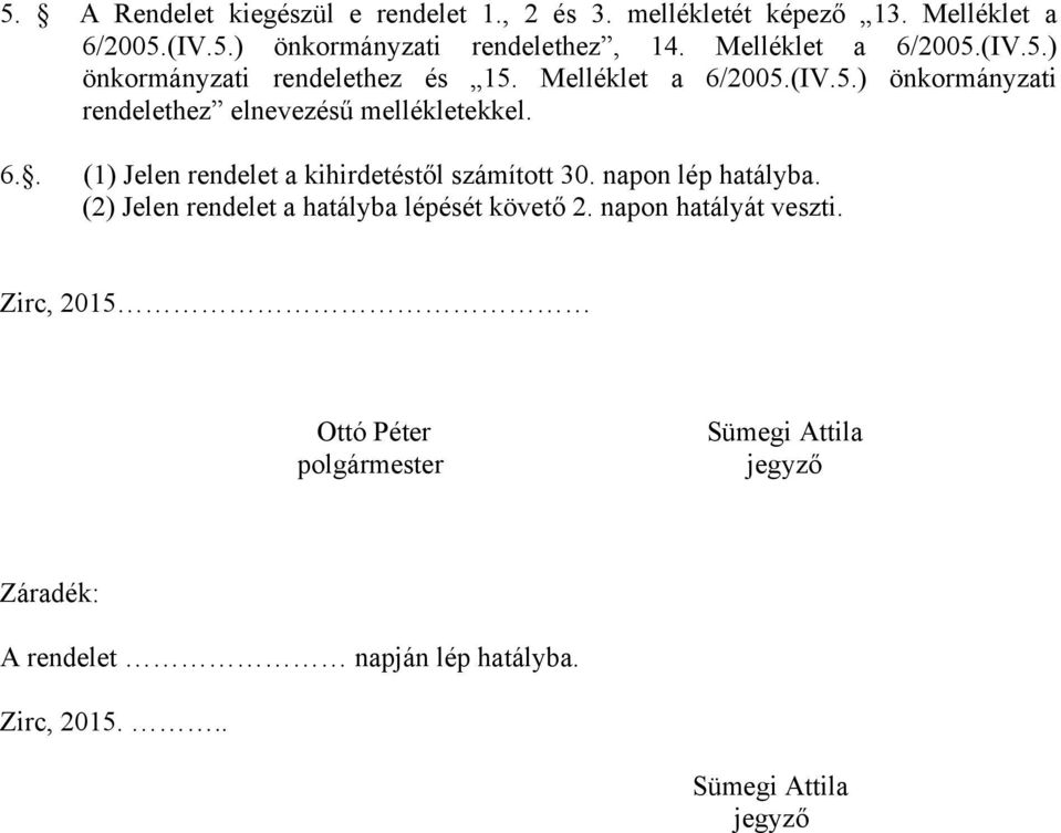 6.. (1) Jelen rendelet a kihirdetéstől számított 30. napon lép hatályba. (2) Jelen rendelet a hatályba lépését követő 2.