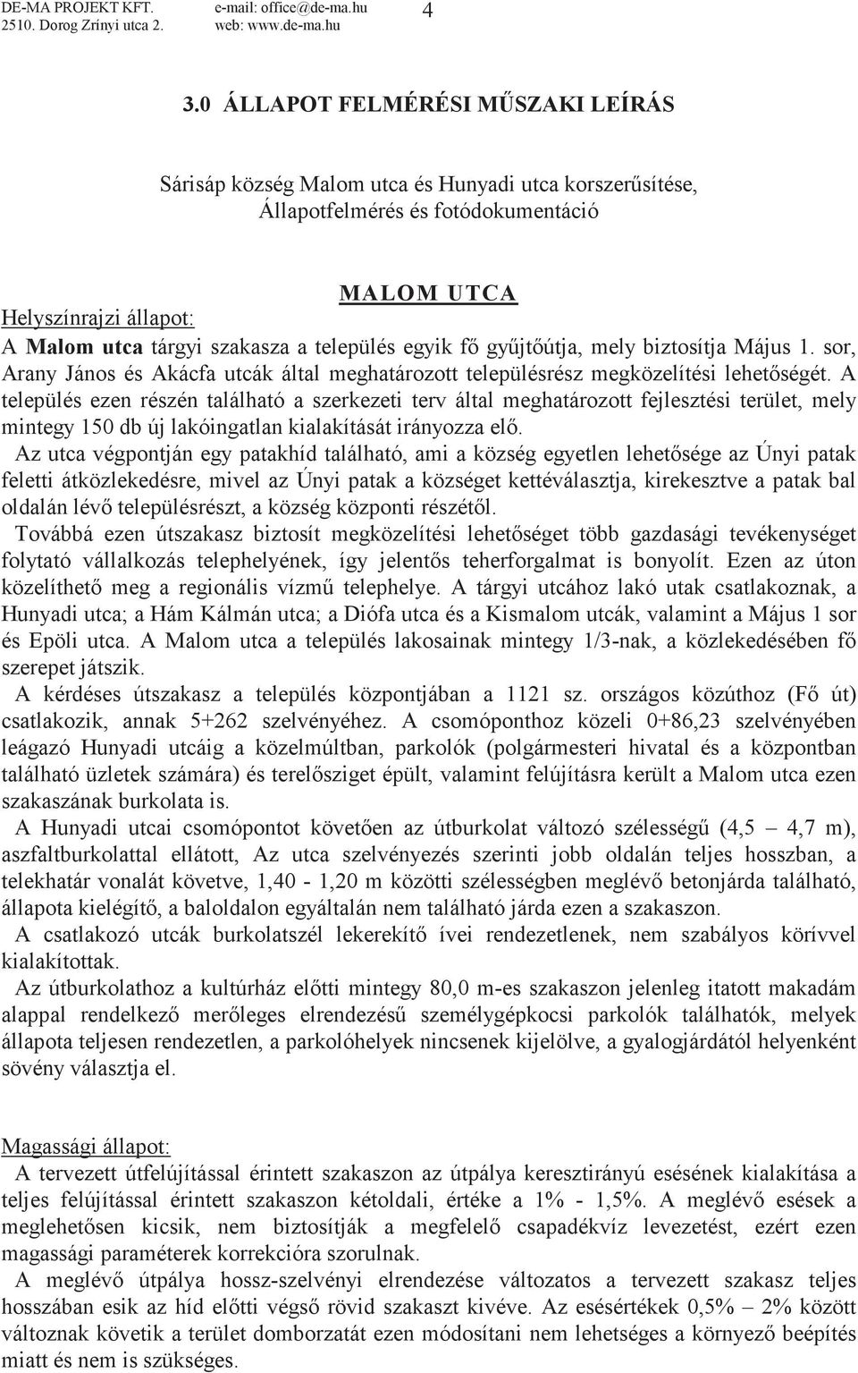 A település ezen részén található a szerkezeti terv által meghatározott fejlesztési terület, mely mintegy 150 db új lakóingatlan kialakítását irányozza el.