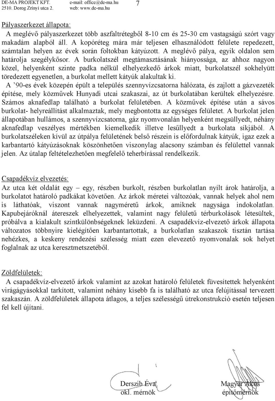 A burkolatszél megtámasztásának hiányossága, az ahhoz nagyon közel, helyenként szinte padka nélkül elhelyezked árkok miatt, burkolatszél sokhelyütt töredezett egyenetlen, a burkolat mellett kátyúk