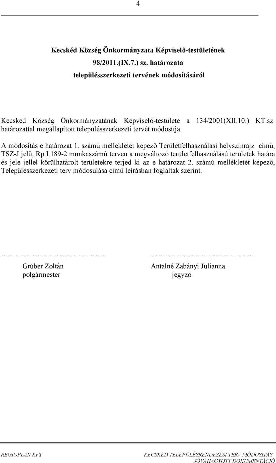 A módosítás e határozat 1. számú mellékletét képezı Területfelhasználási helyszínrajz címő, TSZ-J jelő, Rp.I.