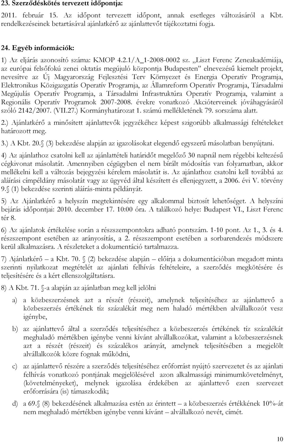 Liszt Ferenc Zeneakadémiája, az európai felsőfokú zenei oktatás megújuló központja Budapesten elnevezésű kiemelt projekt, nevesítve az Új Magyarország Fejlesztési Terv Környezet és Energia Operatív