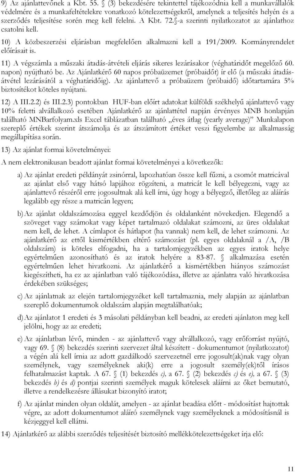 felelni. A Kbt. 72. -a szerinti nyilatkozatot az ajánlathoz csatolni kell. 10) A közbeszerzési eljárásban megfelelően alkalmazni kell a 191/2009. Kormányrendelet előírásait is.