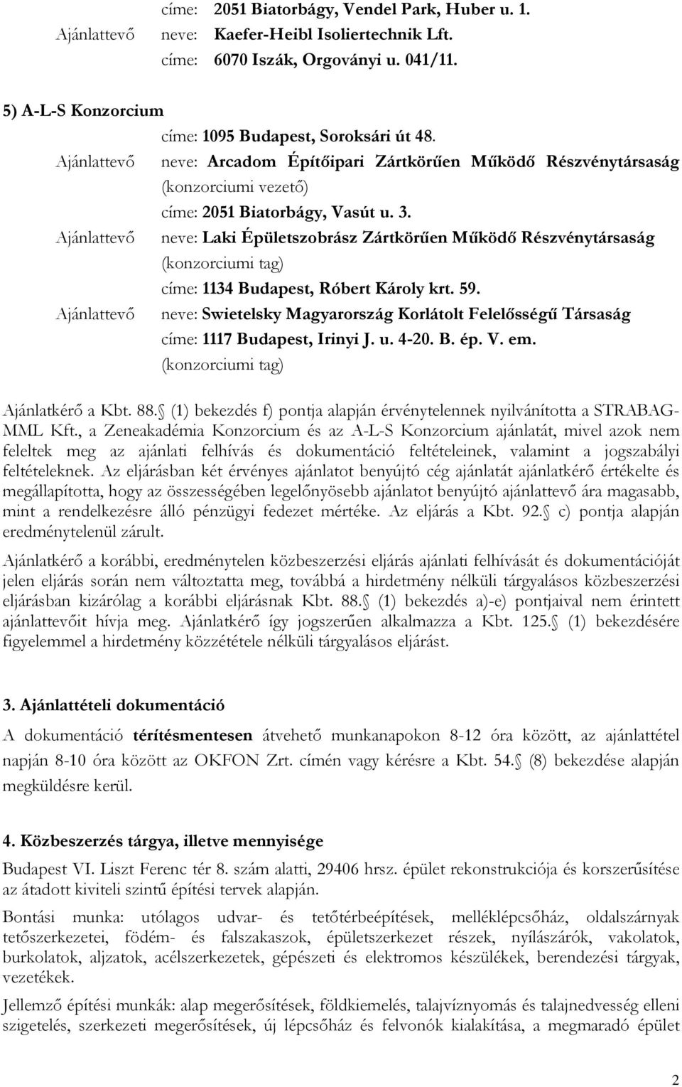 Ajánlattevő neve: Laki Épületszobrász Zártkörűen Működő Részvénytársaság (konzorciumi tag) címe: 1134 Budapest, Róbert Károly krt. 59.