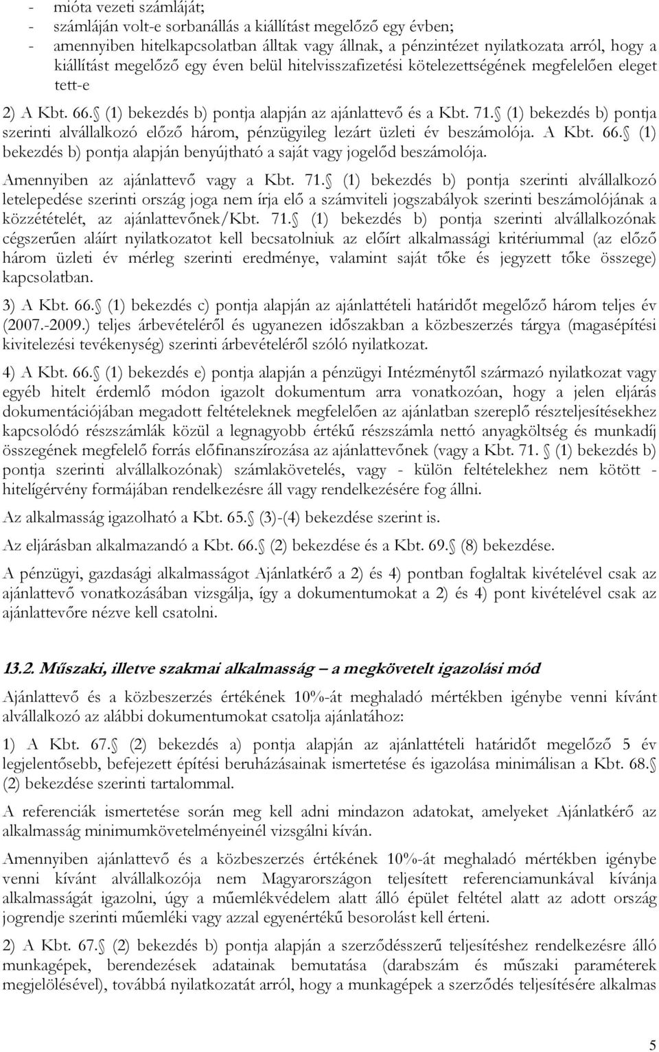 (1) bekezdés b) pontja szerinti alvállalkozó előző három, pénzügyileg lezárt üzleti év beszámolója. A Kbt. 66. (1) bekezdés b) pontja alapján benyújtható a saját vagy jogelőd beszámolója.