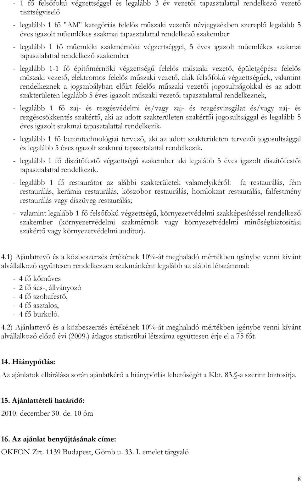 építőmérnöki végzettségű felelős műszaki vezető, épületgépész felelős műszaki vezető, elektromos felelős műszaki vezető, akik felsőfokú végzettségűek, valamint rendelkeznek a jogszabályban előírt