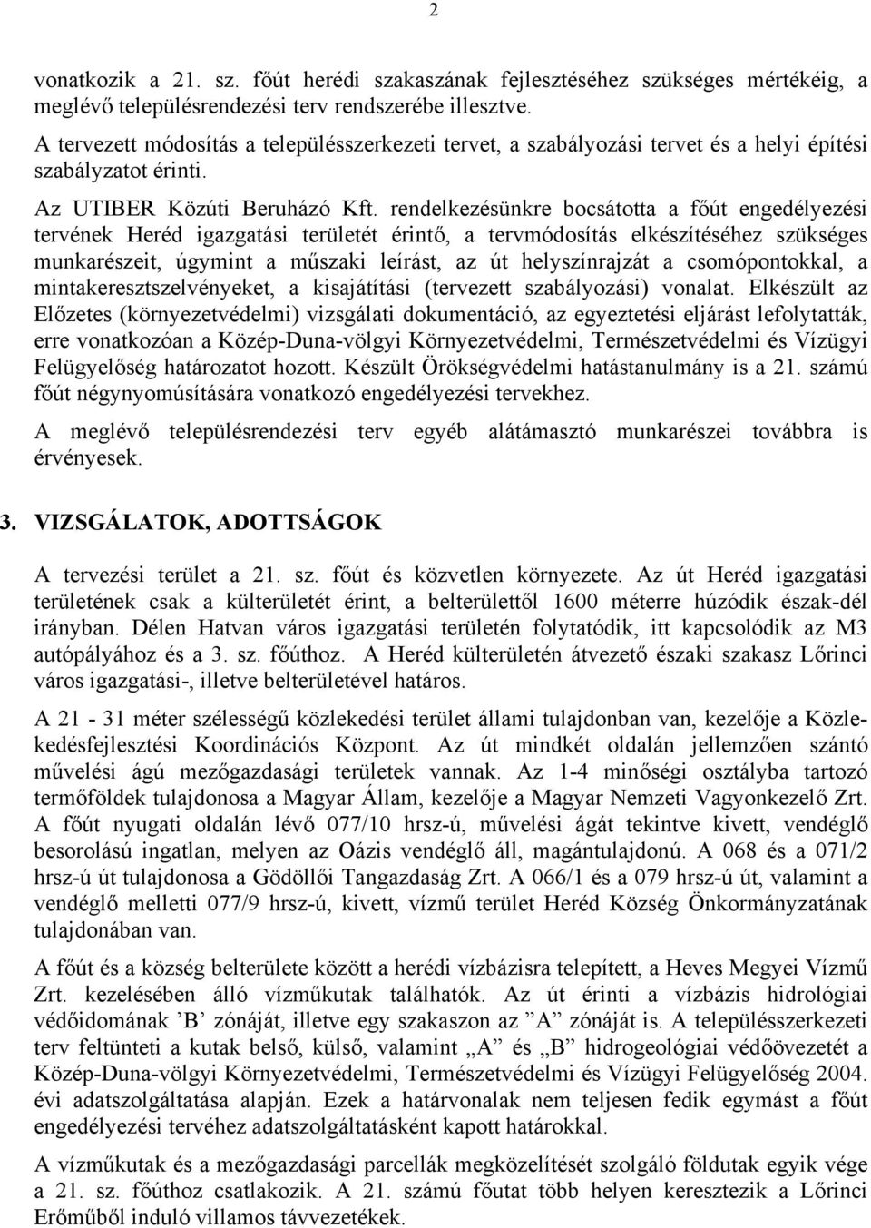 rendelkezésünkre bocsátotta a főút engedélyezési tervének Heréd igazgatási területét érintő, a tervmódosítás elkészítéséhez szükséges munkarészeit, úgymint a műszaki leírást, az út helyszínrajzát a