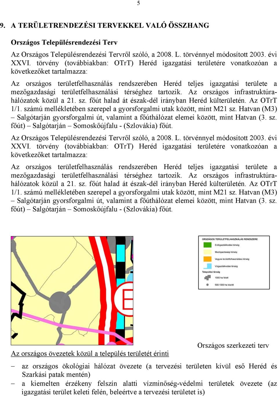 területfelhasználási térséghez tartozik. Az országos infrastruktúrahálózatok közül a 21. sz. főút halad át észak-dél irányban Heréd külterületén. Az OTrT 1/1.