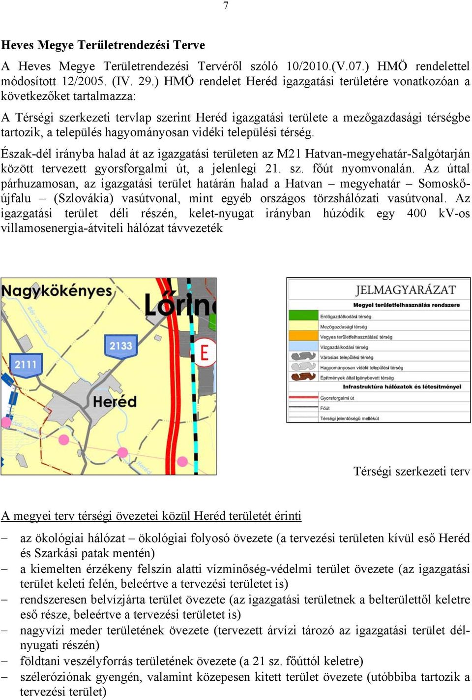 hagyományosan vidéki települési térség. Észak-dél irányba halad át az igazgatási területen az M21 Hatvan-megyehatár-Salgótarján között tervezett gyorsforgalmi út, a jelenlegi 21. sz. főút nyomvonalán.