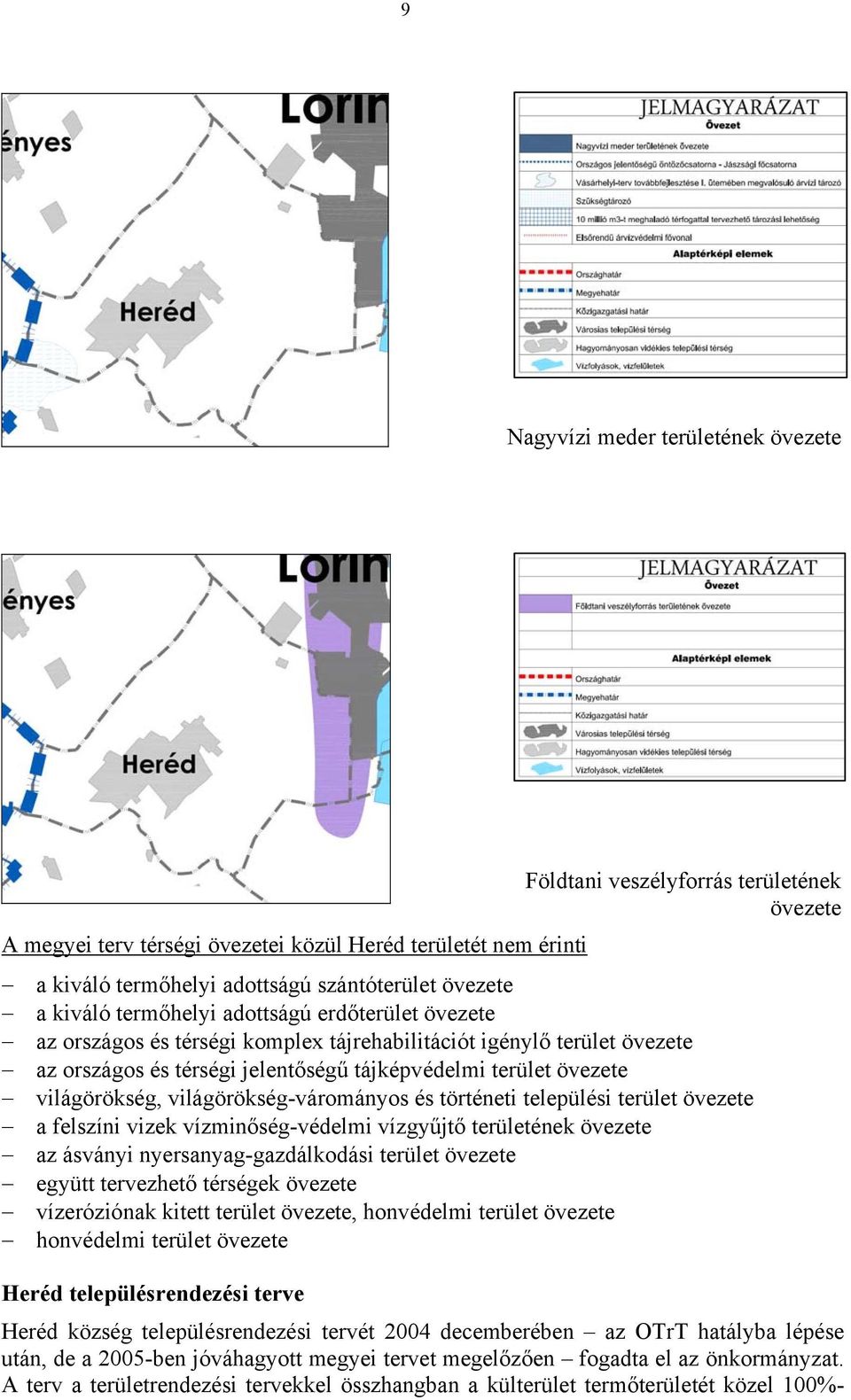 világörökség-várományos és történeti települési terület övezete a felszíni vizek vízminőség-védelmi vízgyűjtő területének övezete az ásványi nyersanyag-gazdálkodási terület övezete együtt tervezhető