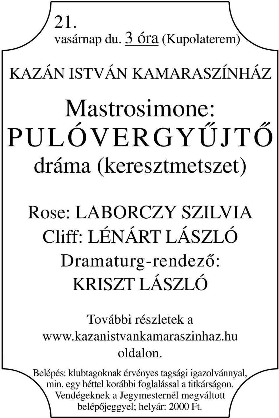 LABORCZY SZILVIA Cliff: LÉNÁRT LÁSZLÓ Dramaturg-rendező: KRISZT LÁSZLÓ További részletek a www.