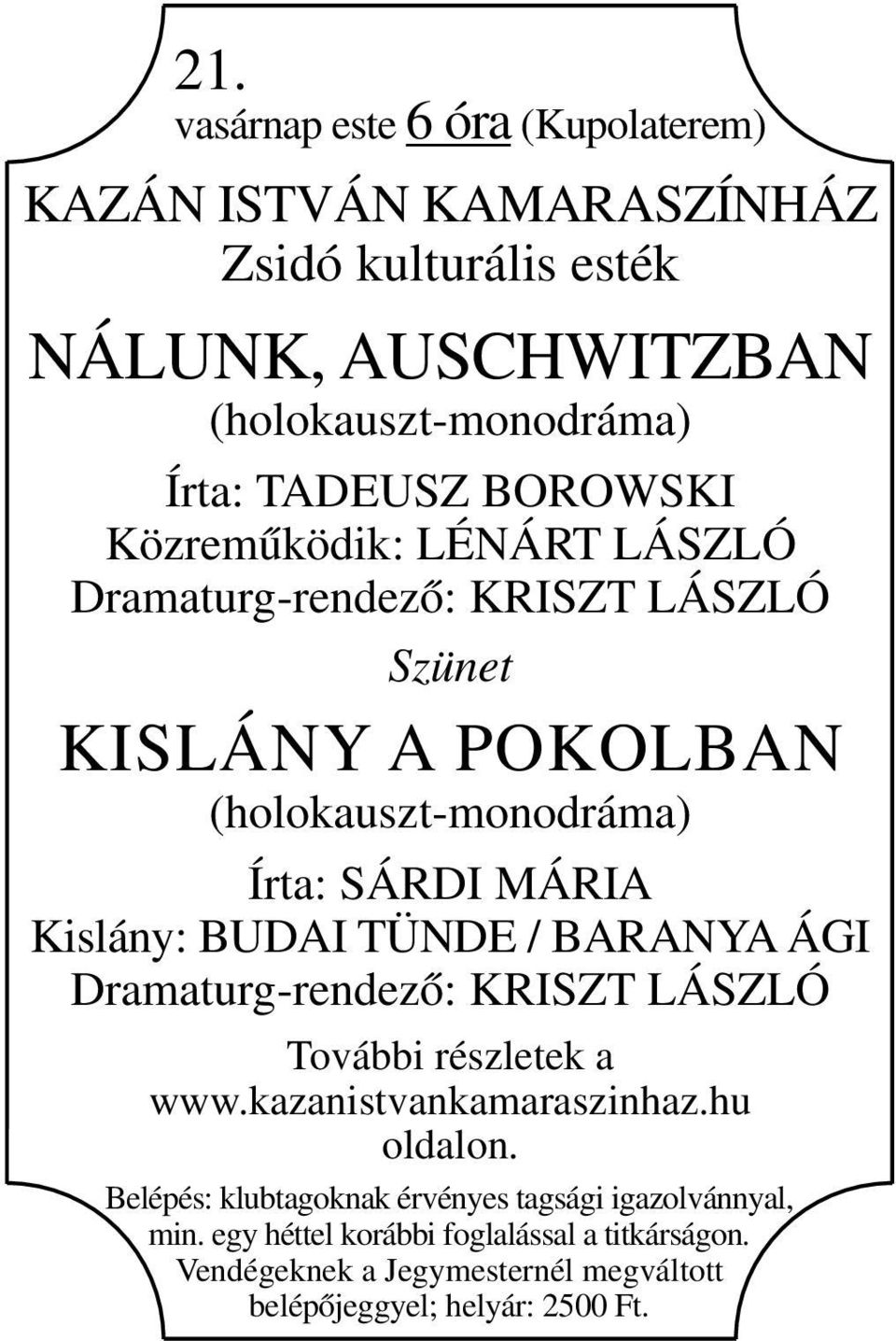 BUDAI TÜNDE / BARANYA ÁGI Dramaturg-rendező: KRISZT LÁSZLÓ További részletek a www.kazanistvankamaraszinhaz.hu oldalon.