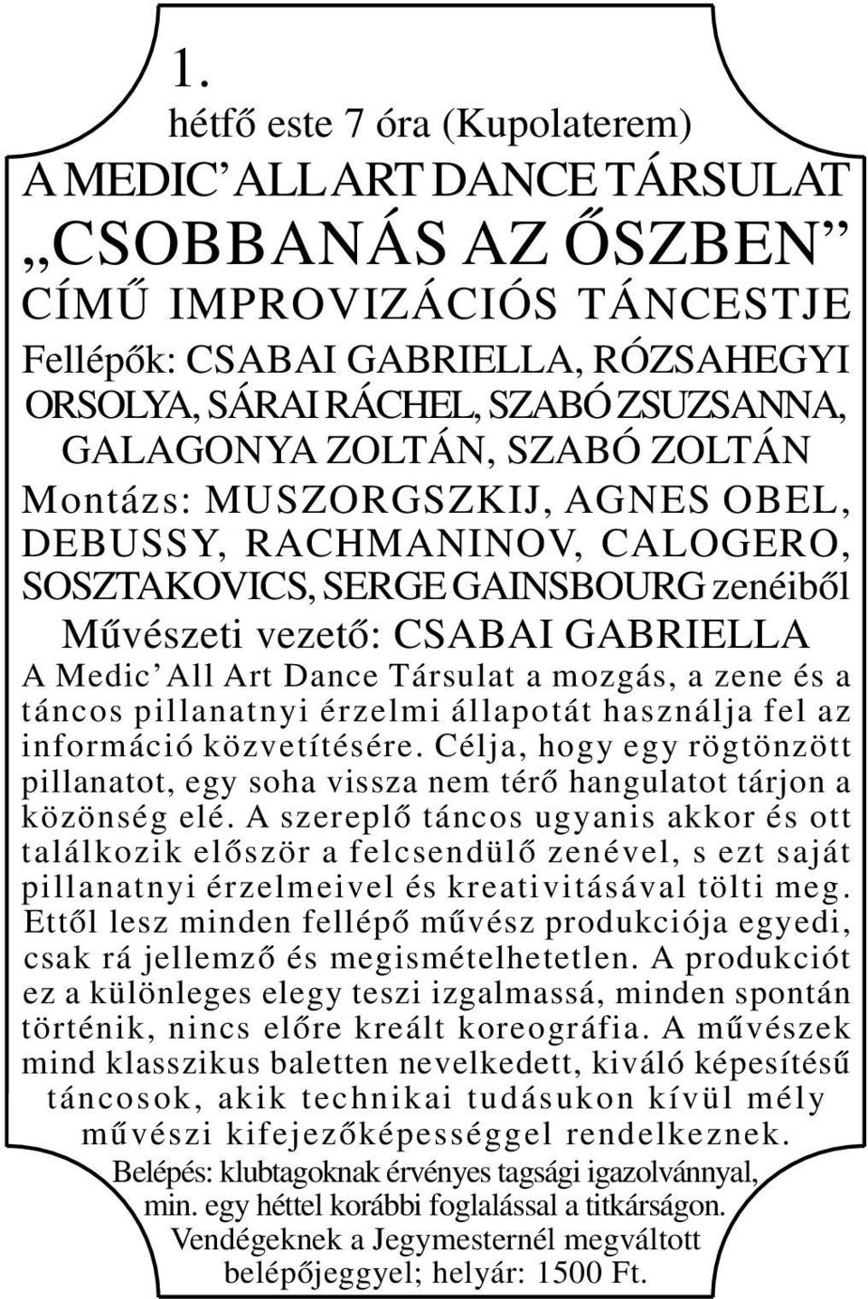 MUSZORGSZKIJ, AGNES OBEL, DEBUSSY, RACHMANINOV, CALOGERO, SOSZTAKOVICS, SERGE GAINSBOURG zenéiből Művészeti vezető: CSABAI GABRIELLA A Medic All Art Dance Társulat a mozgás, a zene és a táncos