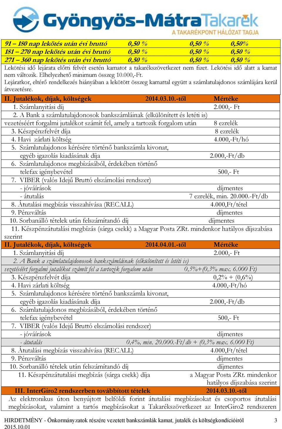 Lejáratkor, eltérő rendelkezés hiányában a lekötött összeg kamattal együtt a számlatulajdonos számlájára kerül átvezetésre. II. Jutalékok, díjak, költségek 2014.03.10.-től Mértéke 1.