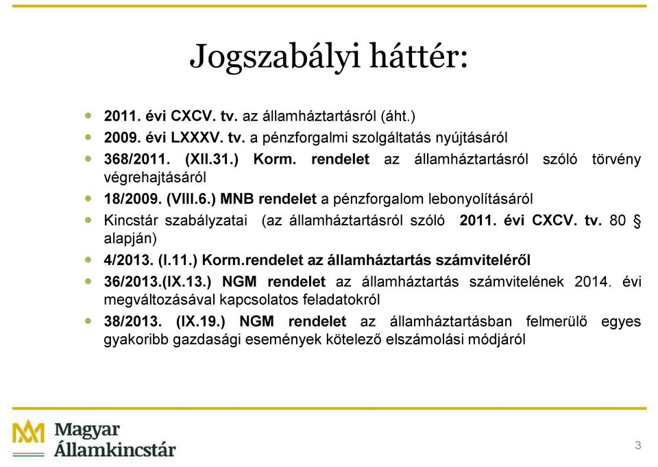 ) MNB rendelet a pénzforgalom lebonyolításáról Kincstár szabályzatai (az államháztartásról szóló 2011. évi CXCV. tv. 80 alapján) 4/2013. (I.11.) Korm.