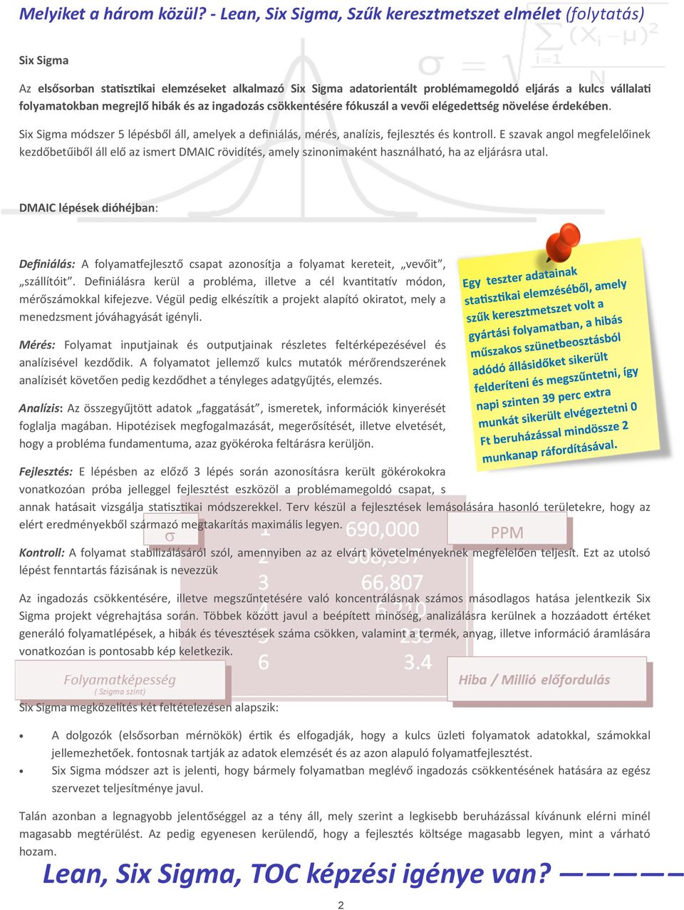 megrejlő hibák és az ingadozás csökkentésére fókuszál a vevői elégede ség növelése érdekében. Six Sigma módszer 5 lépésből áll, amelyek a definiálás, mérés, analízis, fejlesztés és kontroll.