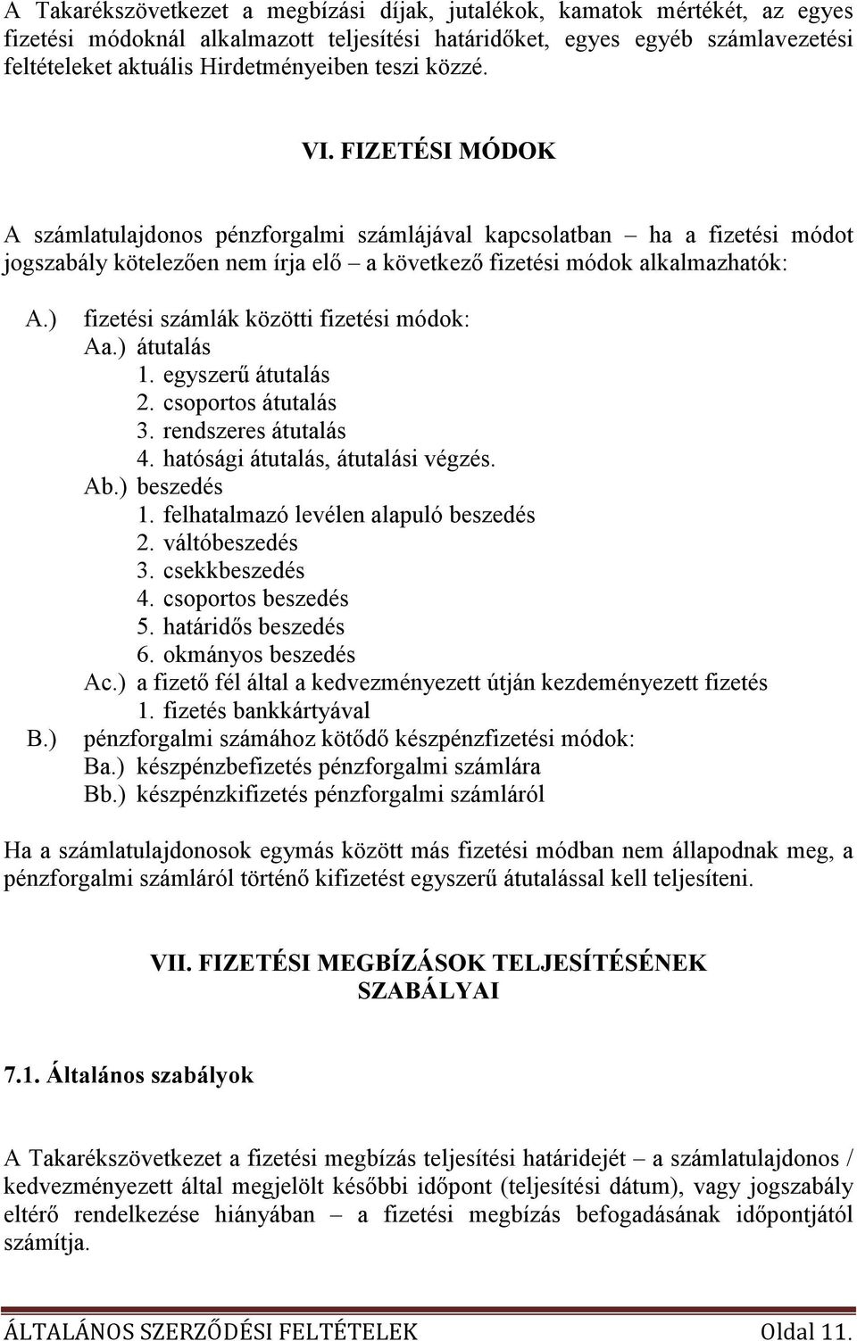 ) fizetési számlák közötti fizetési módok: Aa.) átutalás 1. egyszerő átutalás 2. csoportos átutalás 3. rendszeres átutalás 4. hatósági átutalás, átutalási végzés. Ab.) beszedés 1.