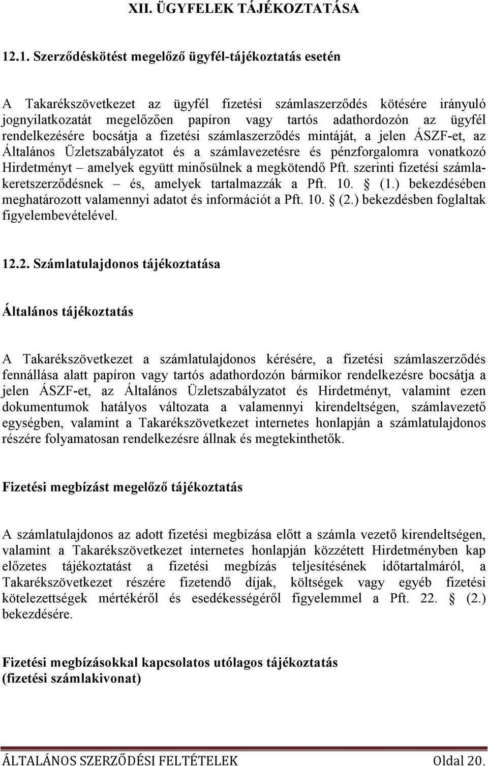 ügyfél rendelkezésére bocsátja a fizetési számlaszerzıdés mintáját, a jelen ÁSZF-et, az Általános Üzletszabályzatot és a számlavezetésre és pénzforgalomra vonatkozó Hirdetményt amelyek együtt