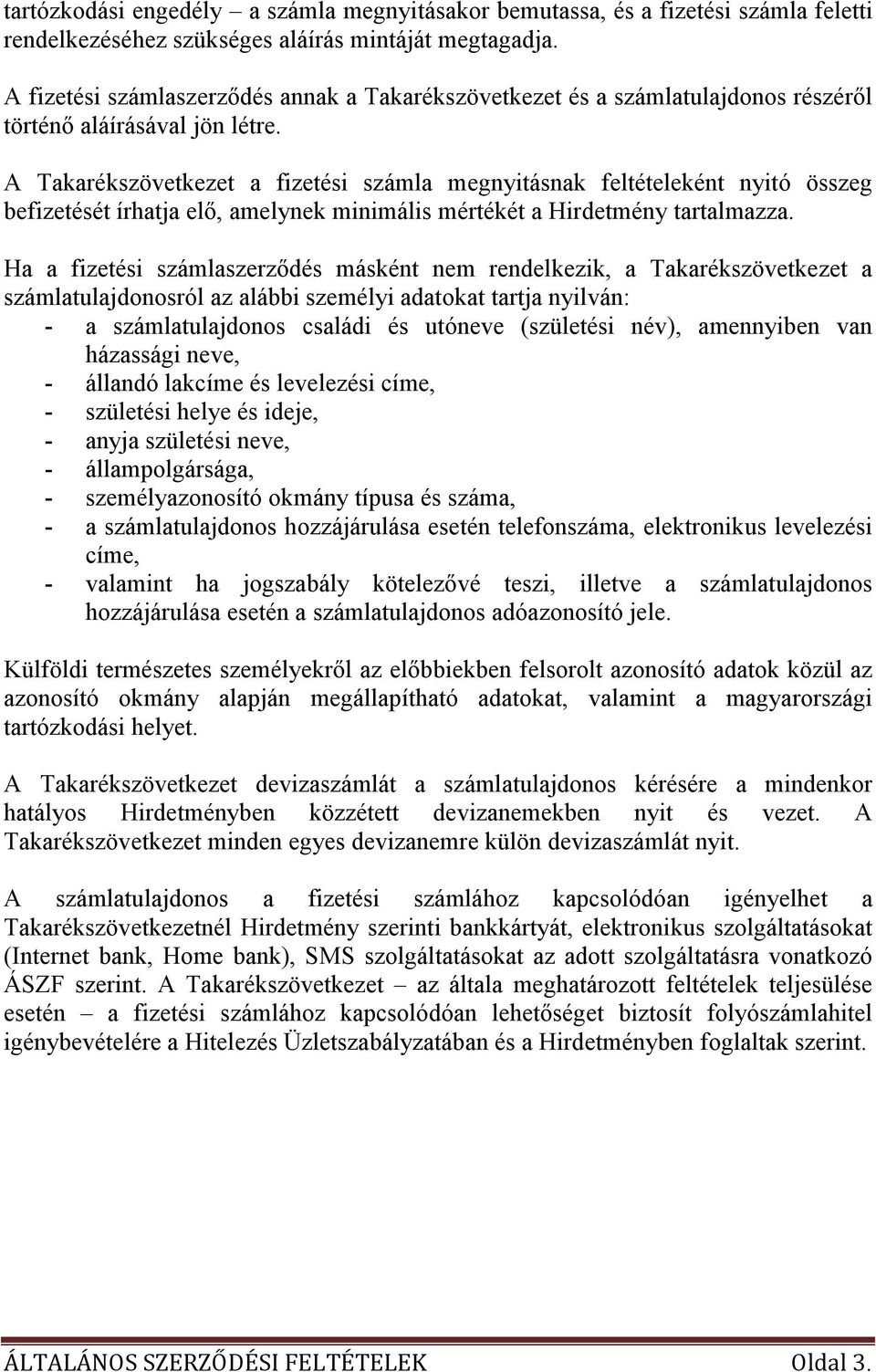 A Takarékszövetkezet a fizetési számla megnyitásnak feltételeként nyitó összeg befizetését írhatja elı, amelynek minimális mértékét a Hirdetmény tartalmazza.