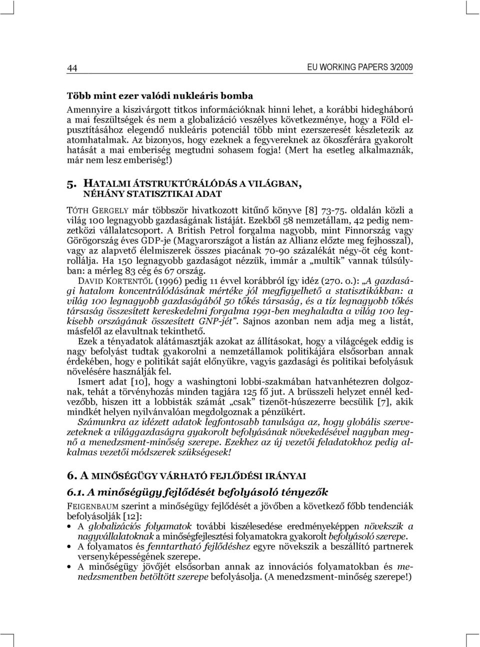 Az bizonyos, hogy ezeknek a fegyvereknek az ökoszférára gyakorolt hatását a mai emberiség megtudni sohasem fogja! (Mert ha esetleg alkalmaznák, már nem lesz emberiség!) 5.