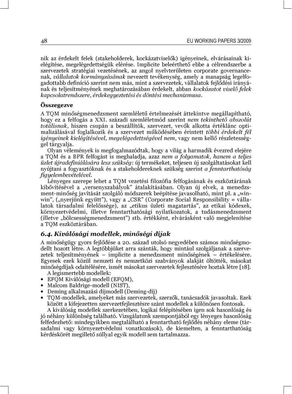 legelfogadottabb definíció szerint nem más, mint a szervezetek, vállalatok fejlődési irányának és teljesítményének meghatározásában érdekelt, abban kockázatot viselő felek kapcsolatrendszere,