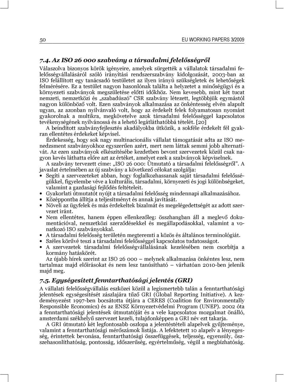 2003-ban az ISO felállított egy tanácsadó testületet az ilyen irányú szükségletek és lehetőségek felmérésére.