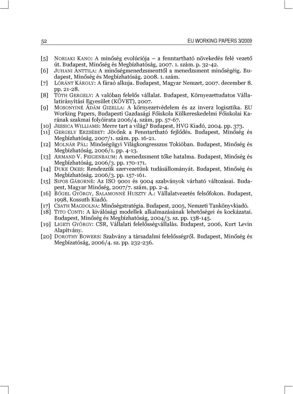 pp. 21-28. [8] TÓTH GERGELY: A valóban felelős vállalat. Budapest, Környezettudatos Vállalatirányítási Egyesület (KÖVET), 2007. [9] MOSONYINÉ ÁDÁM GIZELLA: A környezetvédelem és az inverz logisztika.