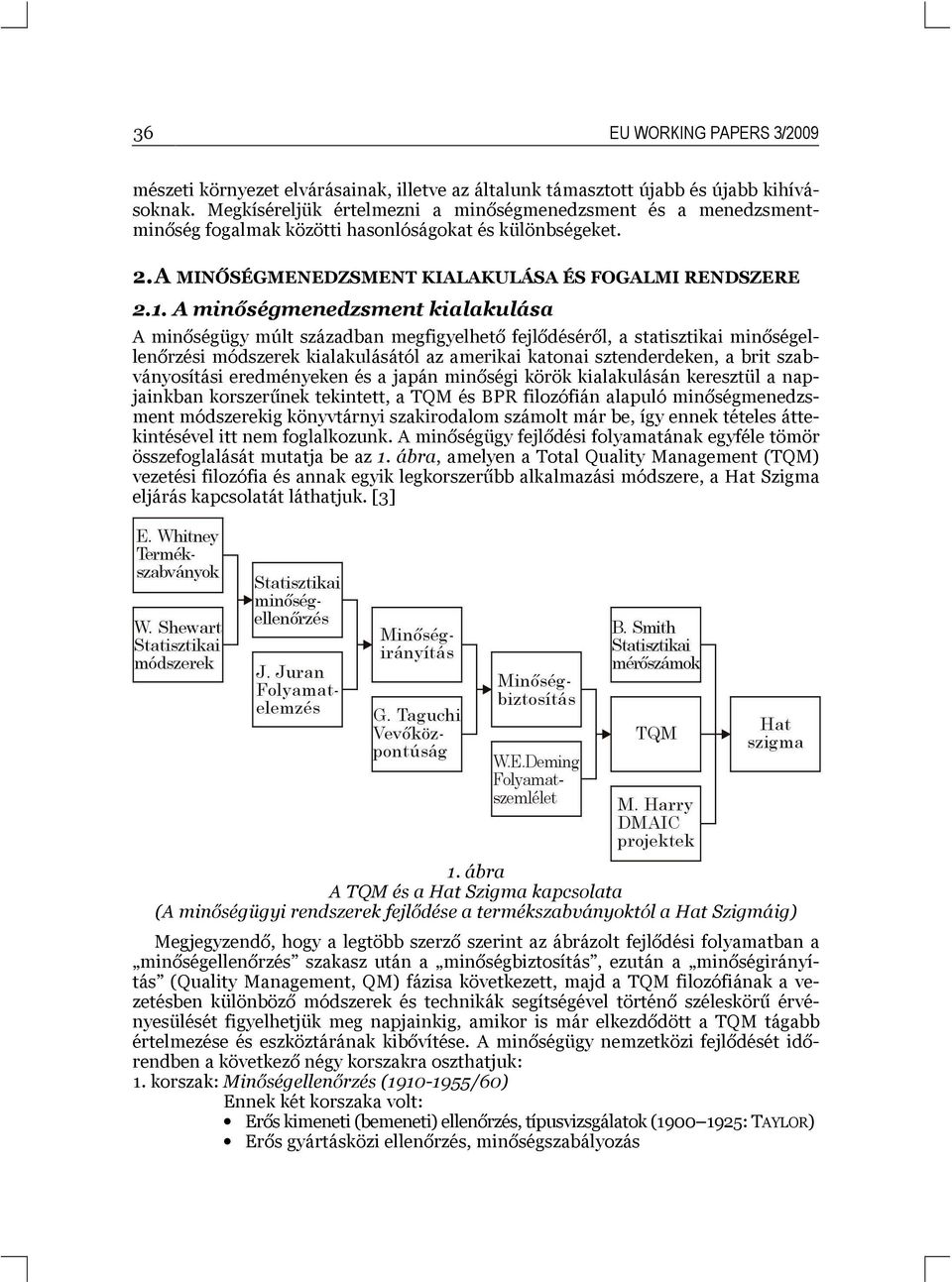 A minőségmenedzsment kialakulása A minőségügy múlt században megfigyelhető fejlődéséről, a statisztikai minőségellenőrzési módszerek kialakulásától az amerikai katonai sztenderdeken, a brit