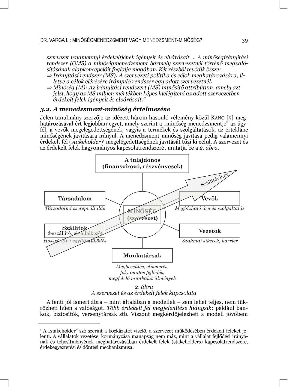 Két részből tevődik össze: Irányítási rendszer (MS): A szervezeti politika és célok meghatározására, illetve a célok elérésére irányuló rendszer egy adott szervezetnél.