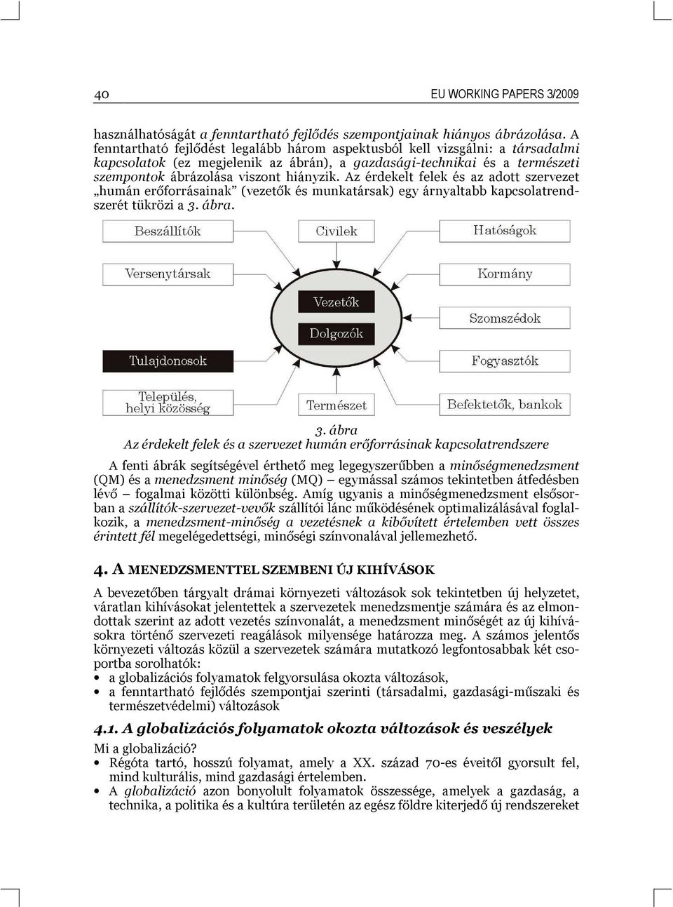 Az érdekelt felek és az adott szervezet humán erőforrásainak (vezetők és munkatársak) egy árnyaltabb kapcsolatrendszerét tükrözi a 3.