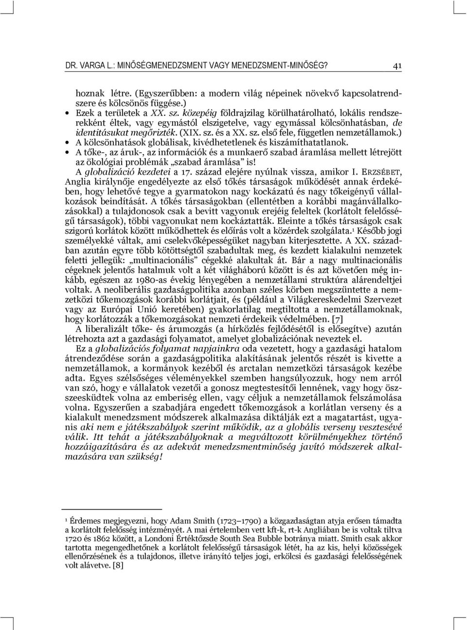 és a XX. sz. első fele, független nemzetállamok.) A kölcsönhatások globálisak, kivédhetetlenek és kiszámíthatatlanok.