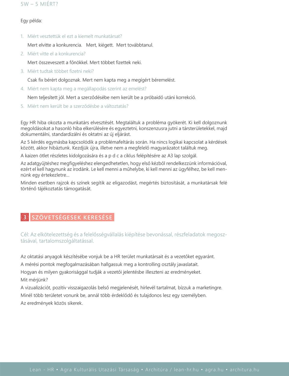 Nem teljesített jól. Mert a szerződésébe nem került be a próbaidő utáni korrekció. 5. Miért nem került be a szerződésbe a változtatás? Egy HR hiba okozta a munkatárs elvesztését.