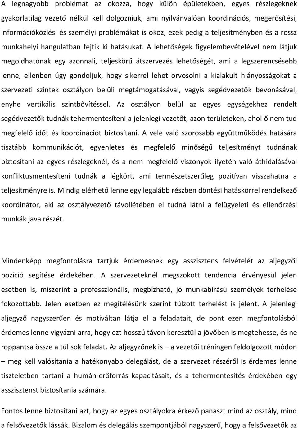 A lehetőségek figyelembevételével nem látjuk megoldhatónak egy azonnali, teljeskörű átszervezés lehetőségét, ami a legszerencsésebb lenne, ellenben úgy gondoljuk, hogy sikerrel lehet orvosolni a