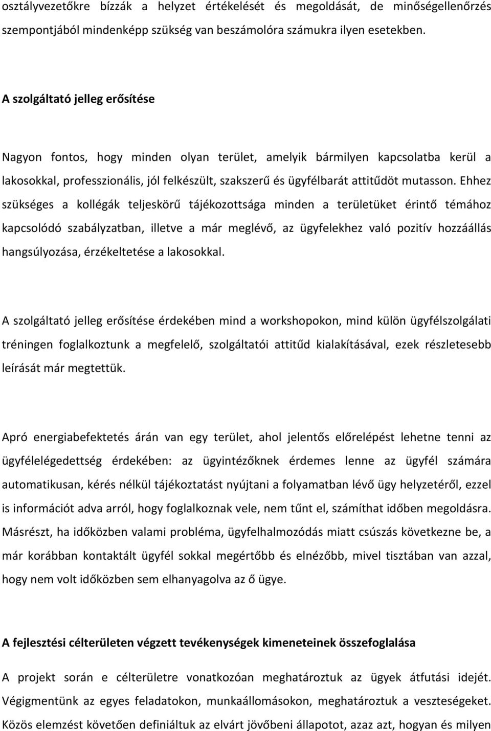 Ehhez szükséges a kollégák teljeskörű tájékozottsága minden a területüket érintő témához kapcsolódó szabályzatban, illetve a már meglévő, az ügyfelekhez való pozitív hozzáállás hangsúlyozása,