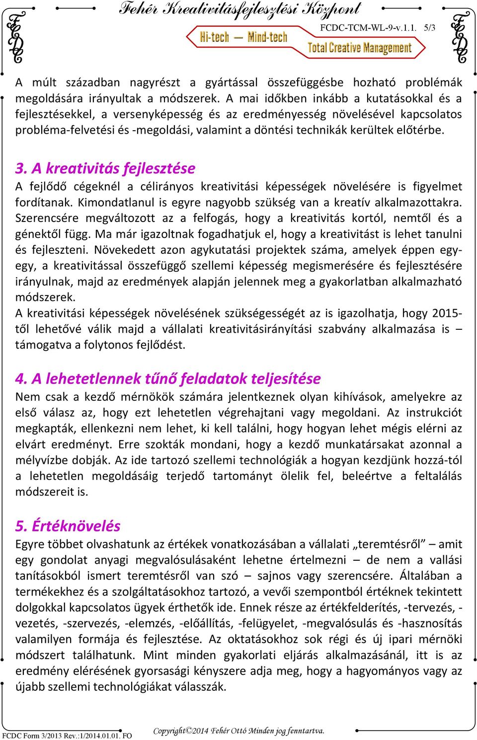 3. A kreativitás fejlesztése A fejlődő cégeknél a célirányos kreativitási képességek növelésére is figyelmet fordítanak. Kimondatlanul is egyre nagyobb szükség van a kreatív alkalmazottakra.