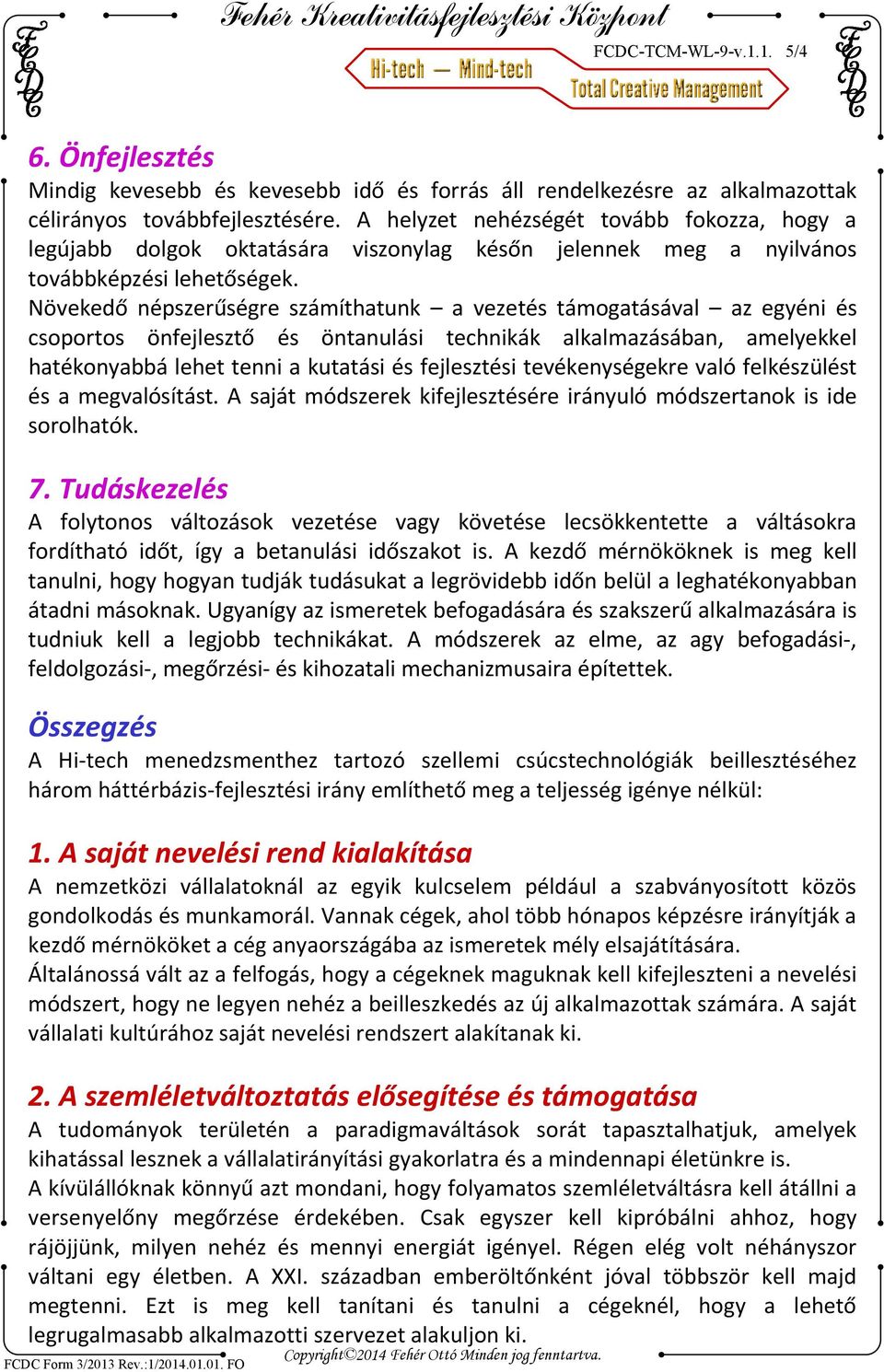 Növekedő népszerűségre számíthatunk a vezetés támogatásával az egyéni és csoportos önfejlesztő és öntanulási technikák alkalmazásában, amelyekkel hatékonyabbá lehet tenni a kutatási és fejlesztési