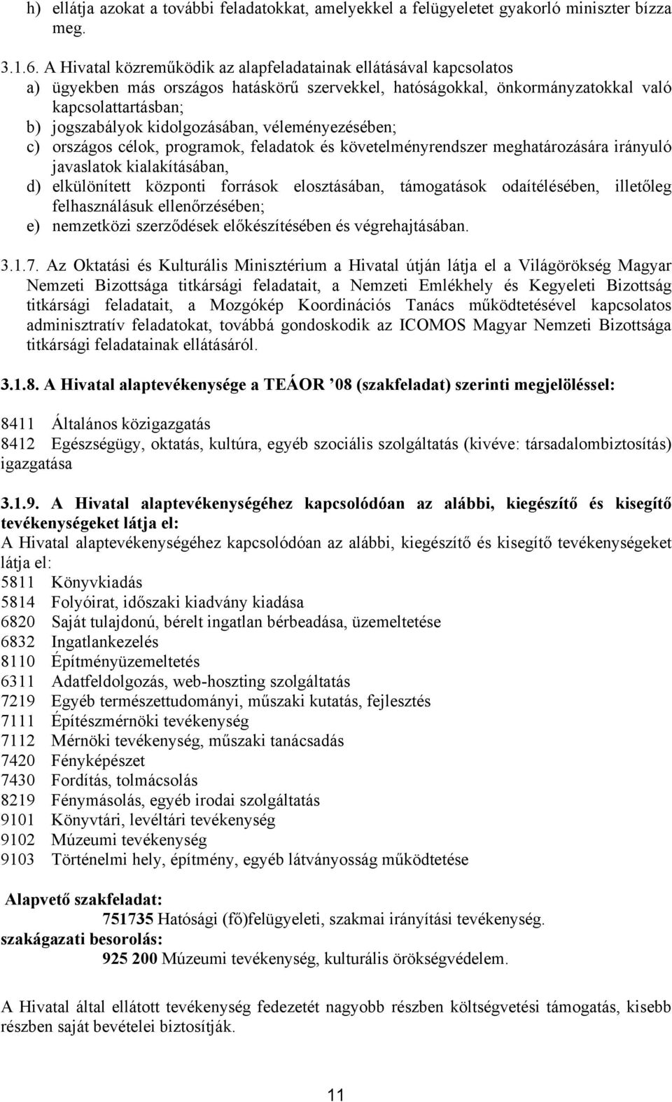 kidolgozásában, véleményezésében; c) országos célok, programok, feladatok és követelményrendszer meghatározására irányuló javaslatok kialakításában, d) elkülönített központi források elosztásában,