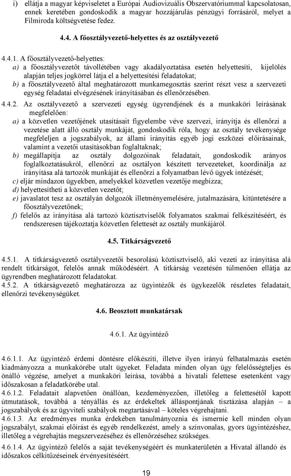 A főosztályvezető-helyettes: a) a főosztályvezetőt távollétében vagy akadályoztatása esetén helyettesíti, kijelölés alapján teljes jogkörrel látja el a helyettesítési feladatokat; b) a